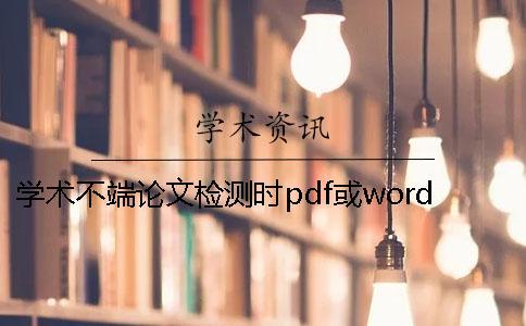 學(xué)術(shù)不端論文檢測時pdf或word或者PDF畢業(yè)論文格式要求