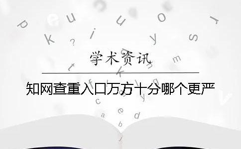 學術查重入口萬方十分哪個更嚴