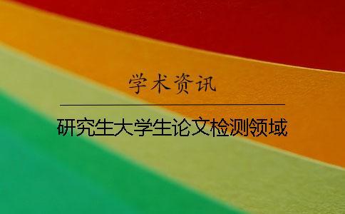 研究生大學(xué)生論文檢測領(lǐng)域