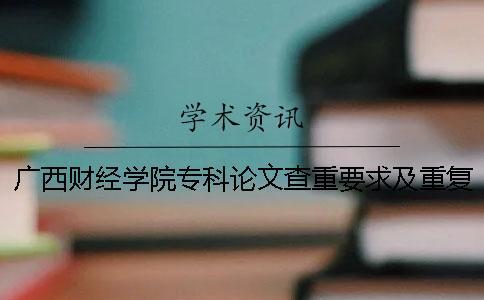 廣西財經(jīng)學(xué)院專科論文查重要求及重復(fù)率