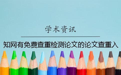 知網有免費查重檢測論文的論文查重入口入口嗎？