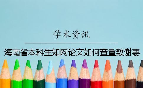 海南省本科生知網論文如何查重？致謝要查？