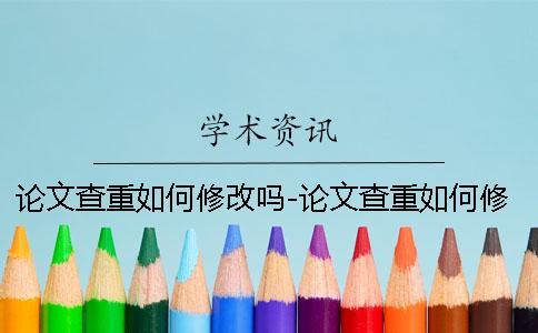 論文查重如何修改嗎-論文查重如何修改網(wǎng)