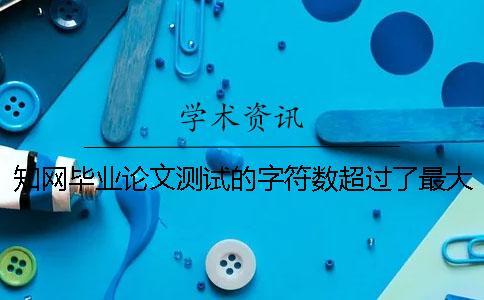 知網(wǎng)畢業(yè)論文測試的字符數(shù)超過了最大限制如何做？