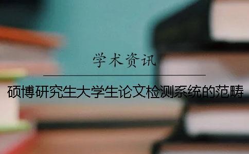 碩博研究生大學(xué)生論文檢測(cè)系統(tǒng)的范疇