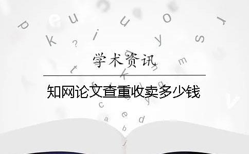 知網(wǎng)論文查重收賣多少錢