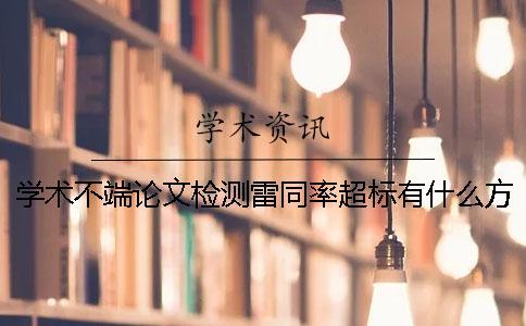 學(xué)術(shù)不端論文檢測(cè)雷同率超標(biāo)有什么方式