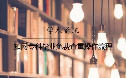 知網(wǎng)專(zhuān)科畢業(yè)免費(fèi)查重操作流程