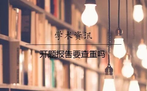 開(kāi)題報(bào)告要查重嗎