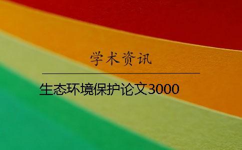 生態(tài)環(huán)境保護(hù)論文3000