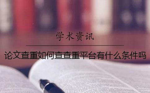 論文查重如何查？查重平臺(tái)有什么條件嗎？