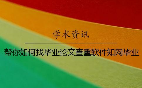 幫你如何找畢業(yè)論文查重軟件？知網畢業(yè)論文測試有哪一個優(yōu)點？