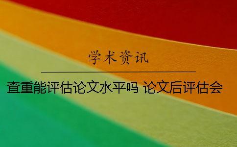 查重能評估論文水平嗎？ 論文后評估會查重么