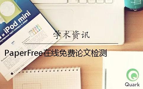 PaperFree在線免費論文檢測網(wǎng)站 paperfree在線改重后論文在哪里